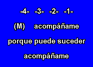 -4- -3- -2- -1-

(M) acompafiame

porque puede suceder

acompafiame