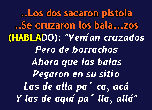 ..Los dos sacaron pistola
..Se cruzaron los bala...zos
(HABLADO)i Vem'an cruzados
Pero de borrachos
Ahora que (as baias
Pegaron en su sitio
Las de aua pa ' ca, acd
Y (as de aqur'pa ' Ha, aud