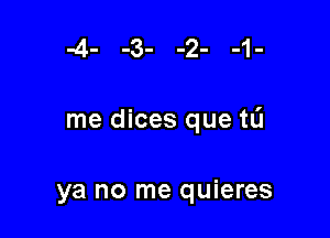 me dices que to

ya no me quieres