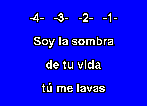 Soy Ia sombra

de tu Vida

tL'I me lavas