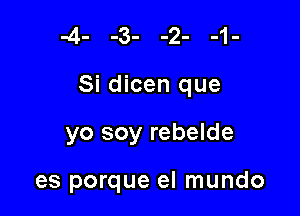 Si dicen que

yo soy rebelde

es porque el mundo