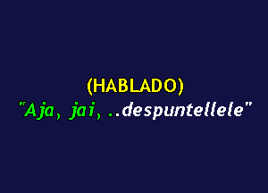 (HABLADO)

Aja, jai, ..despunte!(e(e