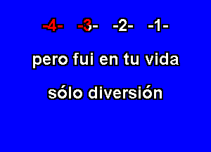 pero fui en tu Vida

s6lo diversic'm