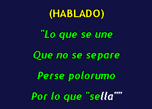 (HABLADO)

Lo que se une

Que no se separe

Perse po!orumo

Par (o que seNa'm