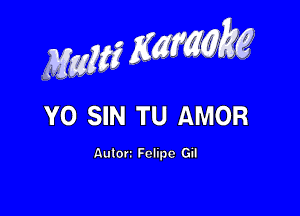 Mam 2x

Y0 SIN Tu AMoR

Aulorz Felipe Gil