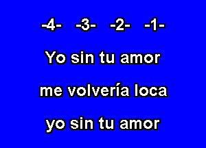 Yo sin tu amor

me volveria loca

yo sin tu amor