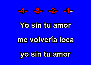 Yo sin tu amor

me volveria Ioca

yo sin tu amor