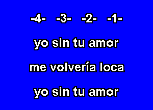 yo sin tu amor

me volveria Ioca

yo sin tu amor