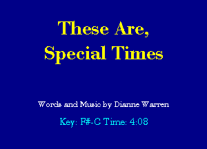 These Are,
Special Times

Words and Music by Durant Wm

Key P350 Tune 4 08 l