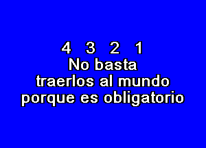 4 3 2 1
No basta

traerlos al mundo
porque es oblngatorio