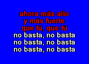 no basta, no basta
no basta, no basta
no basta, no basta