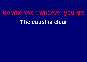 The coast is clear