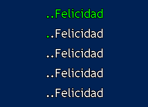 ..Felicidad
..Felicidad
..Felicidad

..Felicidad
..Felicidad