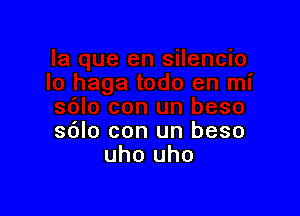 sdlo con un beso
uho uho