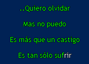 ..Quiero olvidar

Mas no puedo

Es ma'ls que un castigo

Es tan sblo sufrir