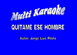 MwMZK, g

QUITAME ESE HOMBRE

Aulorz Jorge Luis Pilolo