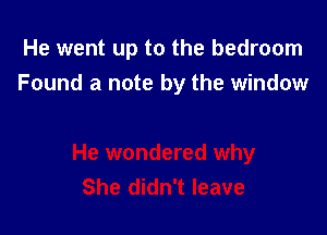 He went up to the bedroom
Found a note by the window