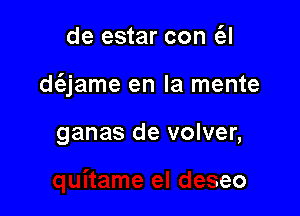 de estar con (El

d(e

quitame el deseo