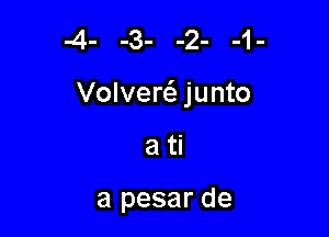 4- -3- -2- -1-

Volver junto

ati

a pesar de