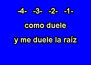 -4- -3- -2- -1-

como duele

y me duele la raiz