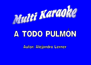 Maw 53' .,

A TODo PULMON

Aulorz Alejandro Lerner