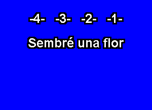 -4- -3- -2- -1-

Sembrc una flor