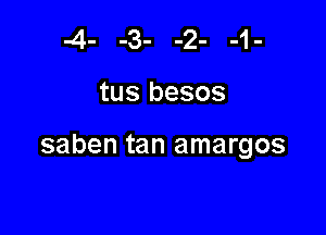 -4- -3- -2- -1-

tus besos

saben tan amargos