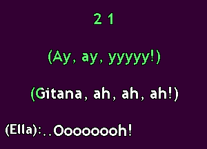 21

(Av. ay, yyyyy!)

(Gitana, ah, ah, ah!)

(Ella)1..Oooooooh!