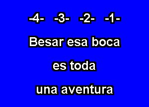 -4- -3- -2- -1-

Besar esa boca
estoda

una aventura