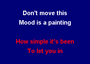 Don't move this

Mood is a painting