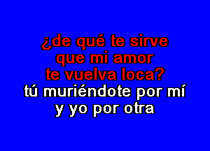 t0 murmndote por mi
y yo por otra