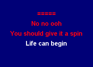 Life can begin