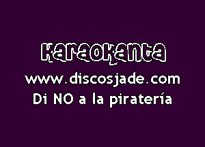 EEQEFQQEEEUDEQ

www.discosjade.com
Di NO a la pirateria