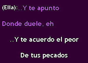 (Ella)1..Y te apunto

Donde duele, eh

..Y te acuerdo el peor

De tus pecados