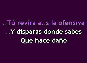 ..TL'I revira a..s la ofensiva

..Y disparas donde sabes
Que hace dario