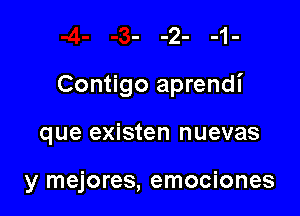 Contigo aprendi

que existen nuevas

y mejores, emociones