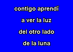 contigo aprendi

a ver la luz
del otro lado

delaluna