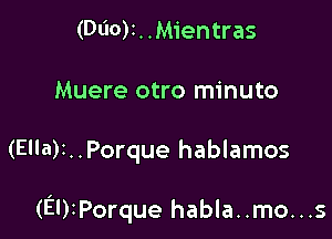 (Buoy, .Mientras
Muere otro minuto

(Ella)r..Porque hablamos

(EDiPorque habla..mo...s