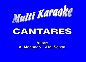 Maw 53' .,

CANTARES

Autorz
A. Machado - J.M. Serrat
