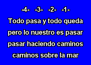 -4- -3- -2- -1-
Todo pasa y todo queda
para la nuestro es pasar
pasar haciendo caminos

caminos sobre la mar