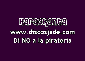 EQEPEGIEE Q

www.discosjade.com
Di NO a la pirateria