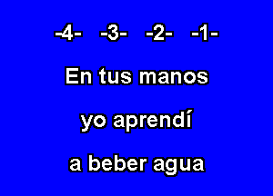 En tus manos

yo aprendi

a beber agua