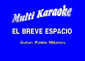 MwMZK, g

EL BREVE ESPACIO

Autorz Pablo Milanes