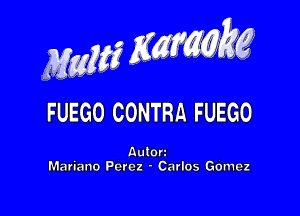 MwMZK, g

FUEGO comm FUEGo

Aulorz
Mariano Perez - Carlos Gomez
