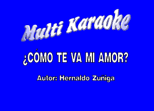 MwMZK, g

gCOMO TE VA Ml AMOR?

Auton Hernaldo Zuniga