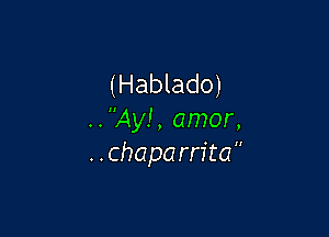 (Hablado)

..Ay!, amor,
..chapa rrita