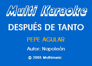 Mam KQWMEQ

DESPUES DE TANTO

PEPE AGULAR
Aufori Nopolec'm

2003 MuHimusic