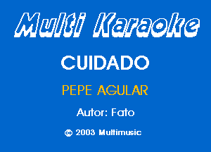 Mam mmm

CUIDADO

PE PE AGULAR
Autorz F010

2003 Multimusic