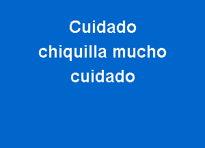 Cuidado
chiquilla mucho

cuidado