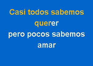 Casi todos sabemos
querer

pero pocos sabemos
amar